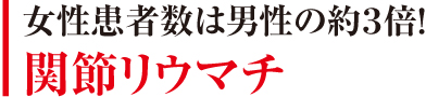 女性患者数は男性の約３倍！関節リウマチ