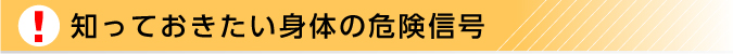 知っておきたい身体の危険信号