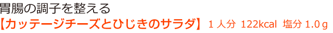 胃腸の調子を整える【カッテージチーズとひじきのサラダ】1人分　122kcal　塩分1.0ｇ