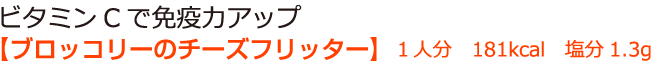 ビタミンCで免疫力アップ【ブロッコリーのチーズフリッター】１人分　181kcal　塩分1.3g
